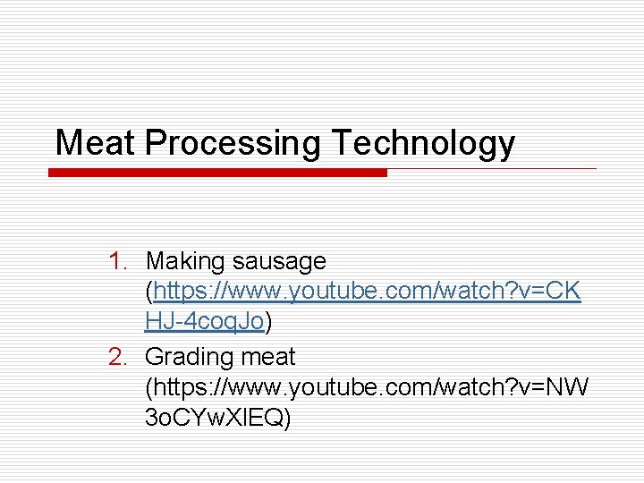 Meat Processing Technology 1. Making sausage (https: //www. youtube. com/watch? v=CK HJ-4 coq. Jo)