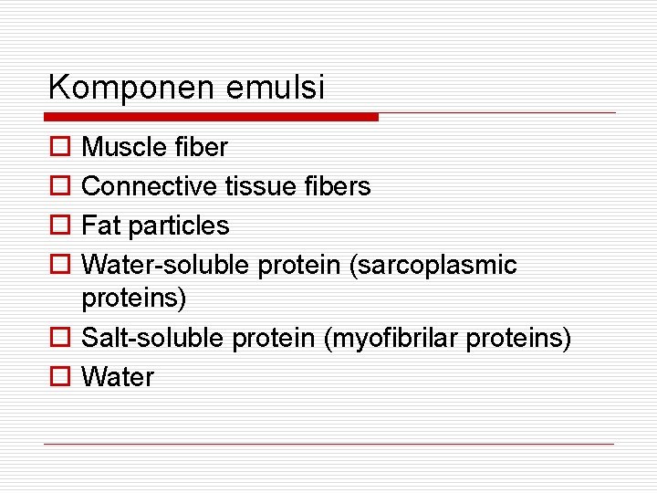 Komponen emulsi o o Muscle fiber Connective tissue fibers Fat particles Water-soluble protein (sarcoplasmic