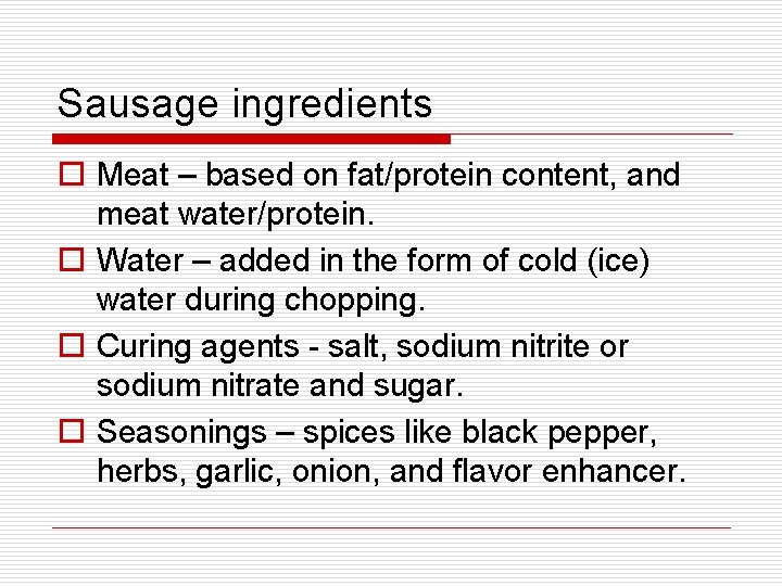 Sausage ingredients o Meat – based on fat/protein content, and meat water/protein. o Water