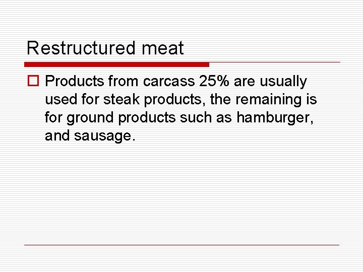 Restructured meat o Products from carcass 25% are usually used for steak products, the