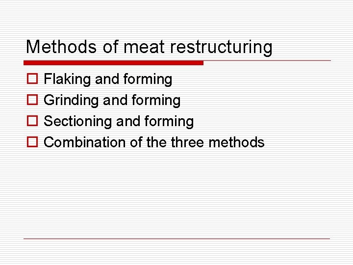 Methods of meat restructuring o o Flaking and forming Grinding and forming Sectioning and