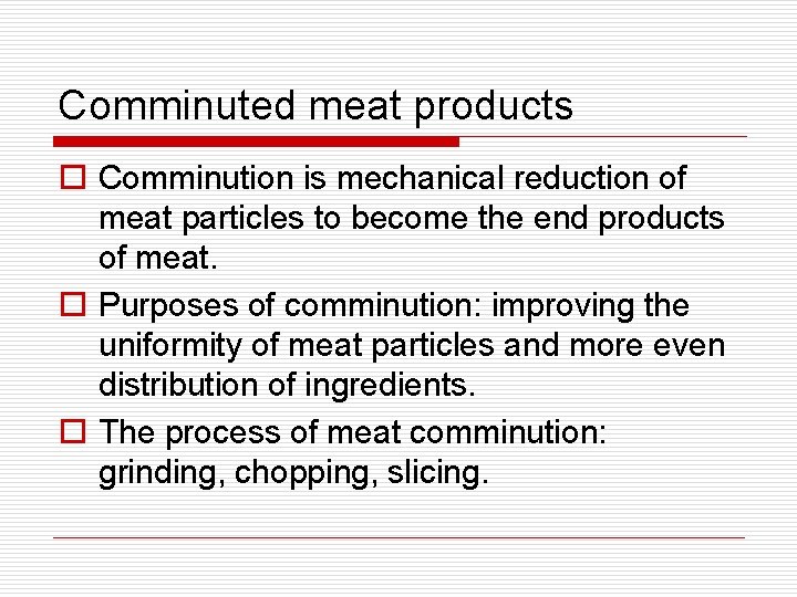 Comminuted meat products o Comminution is mechanical reduction of meat particles to become the