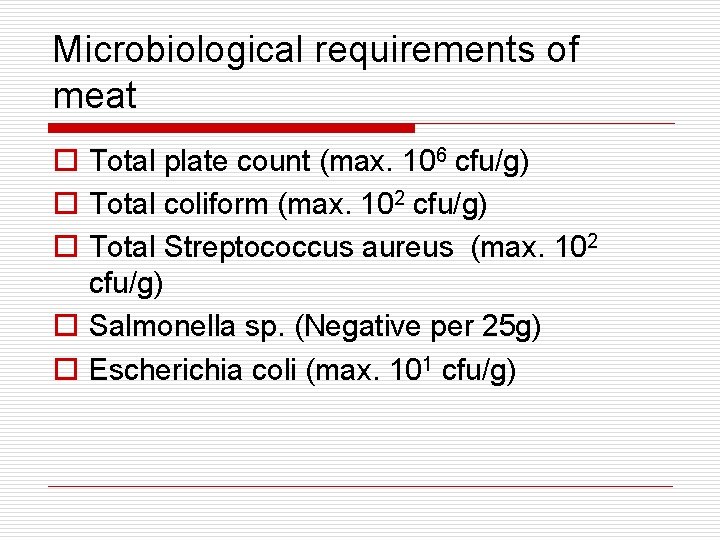 Microbiological requirements of meat o Total plate count (max. 106 cfu/g) o Total coliform