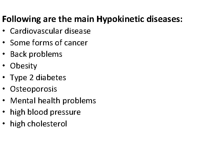 Following are the main Hypokinetic diseases: • • • Cardiovascular disease Some forms of