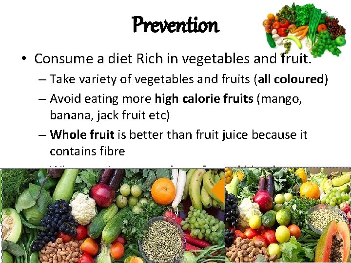 Prevention • Consume a diet Rich in vegetables and fruit. – Take variety of