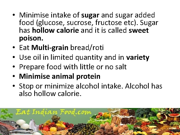  • Minimise intake of sugar and sugar added food (glucose, sucrose, fructose etc).