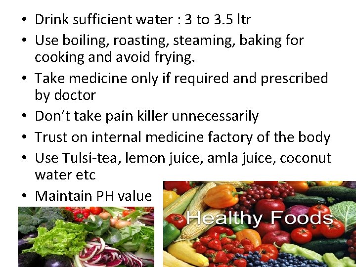  • Drink sufficient water : 3 to 3. 5 ltr • Use boiling,