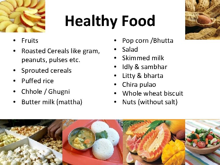 Healthy Food • Fruits • Roasted Cereals like gram, peanuts, pulses etc. • Sprouted