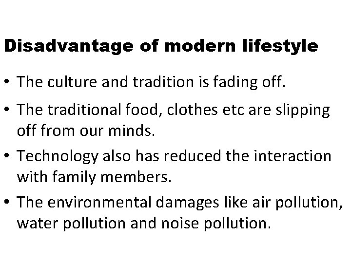 Disadvantage of modern lifestyle • The culture and tradition is fading off. • The