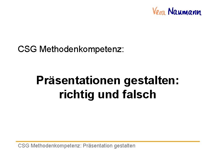 CSG Methodenkompetenz: Präsentationen gestalten: richtig und falsch CSG Methodenkompetenz: Präsentation gestalten 