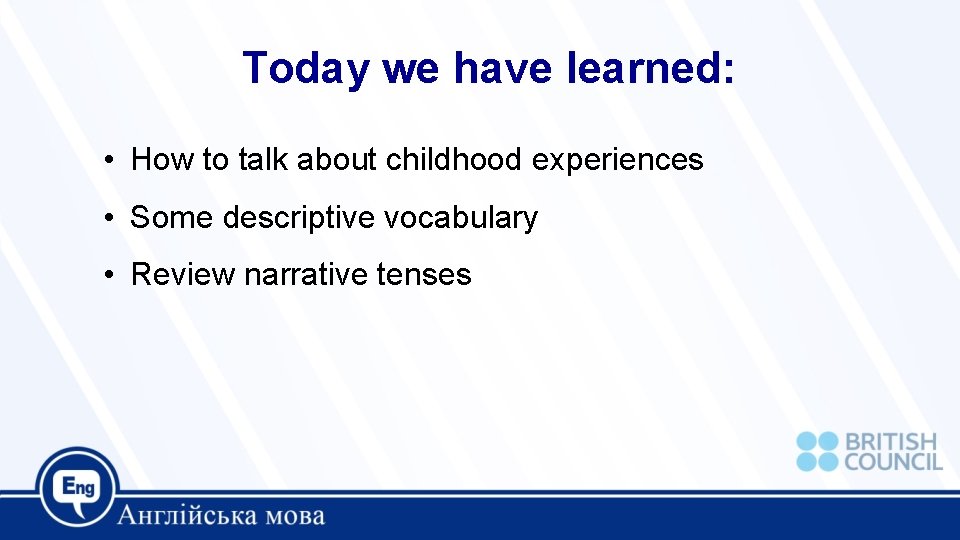 Today we have learned: • How to talk about childhood experiences • Some descriptive