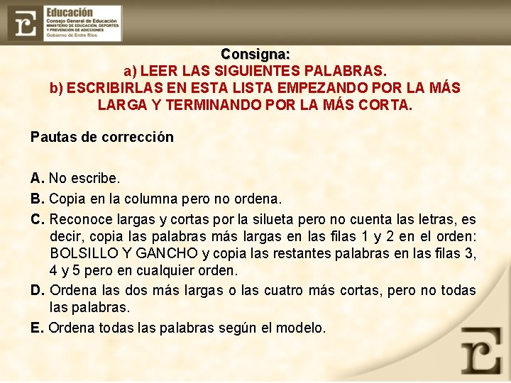 Consigna: a) LEER LAS SIGUIENTES PALABRAS. b) ESCRIBIRLAS EN ESTA LISTA EMPEZANDO POR LA