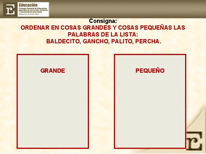 Consigna: ORDENAR EN COSAS GRANDES Y COSAS PEQUEÑAS LAS PALABRAS DE LA LISTA: BALDECITO,