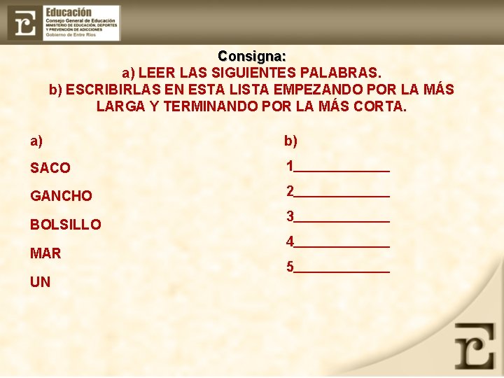 Consigna: a) LEER LAS SIGUIENTES PALABRAS. b) ESCRIBIRLAS EN ESTA LISTA EMPEZANDO POR LA