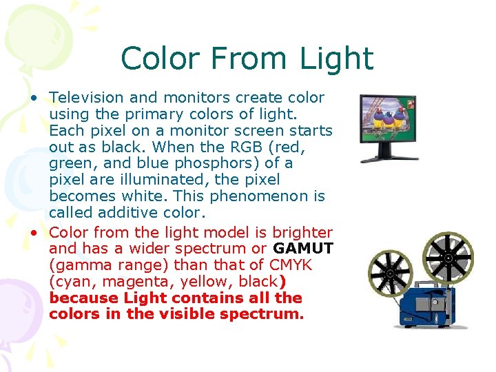 Color From Light • Television and monitors create color using the primary colors of