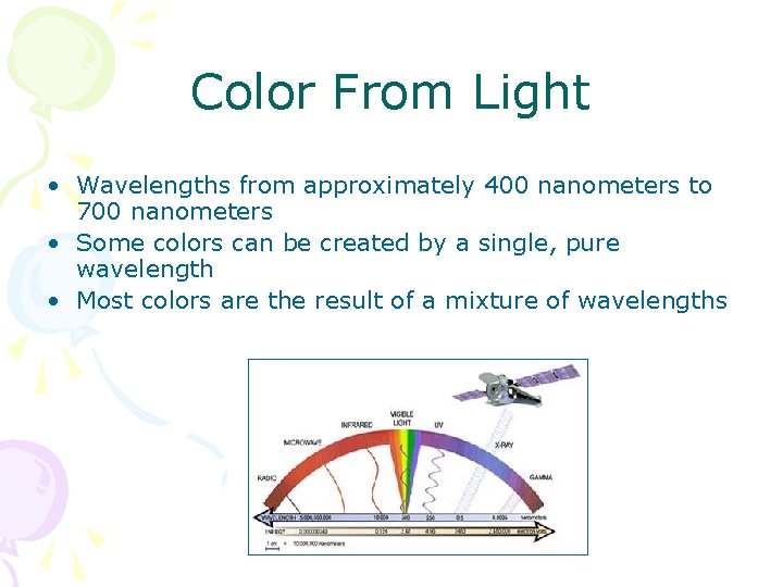 Color From Light • Wavelengths from approximately 400 nanometers to 700 nanometers • Some