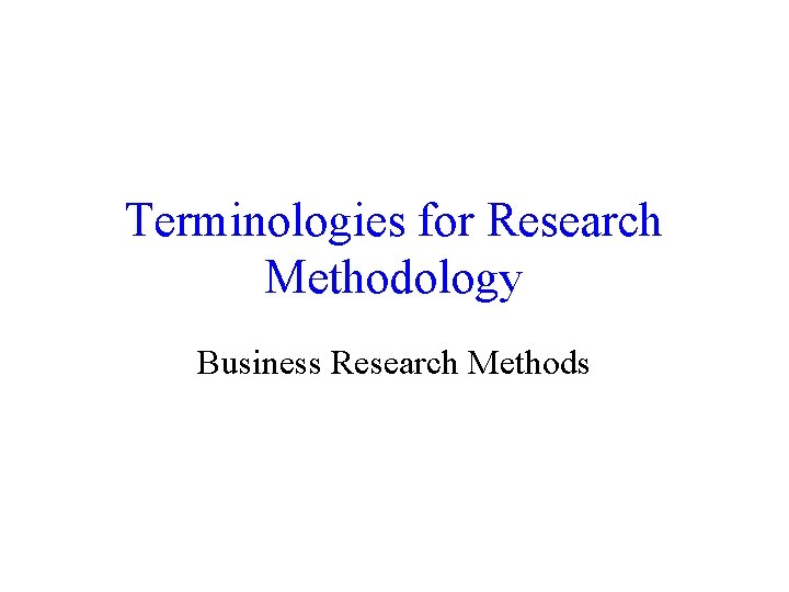 Terminologies for Research Methodology Business Research Methods 