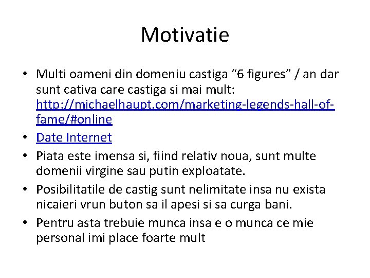 Motivatie • Multi oameni din domeniu castiga “ 6 figures” / an dar sunt