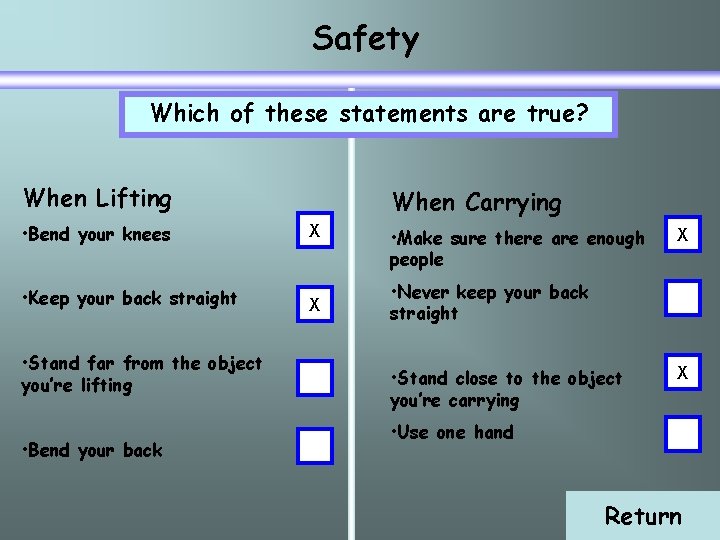 Safety Which of these statements are true? When Lifting When Carrying • Bend your