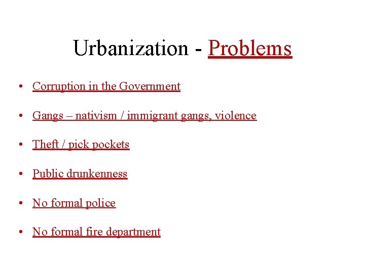 Urbanization - Problems • Corruption in the Government • Gangs – nativism / immigrant Urbanization - Problems • Corruption in the Government • Gangs – nativism / immigrant