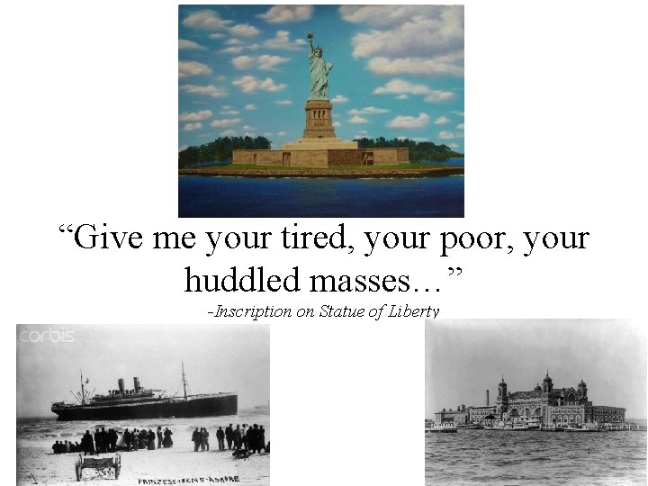 “Give me your tired, your poor, your huddled masses…” -Inscription on Statue of Liberty “Give me your tired, your poor, your huddled masses…” -Inscription on Statue of Liberty