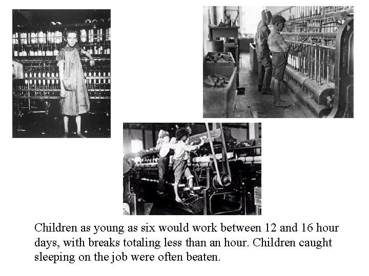 Children as young as six would work between 12 and 16 hour days, with Children as young as six would work between 12 and 16 hour days, with