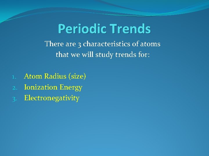 Periodic Trends There are 3 characteristics of atoms that we will study trends for: