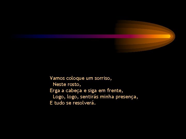 Vamos coloque um sorriso, Neste rosto, Erga a cabeça e siga em frente, Logo,