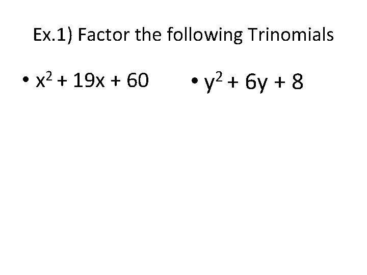 Ex. 1) Factor the following Trinomials • x 2 + 19 x + 60