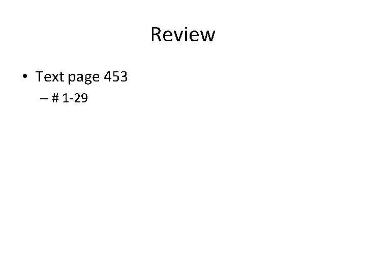 Review • Text page 453 – # 1 -29 