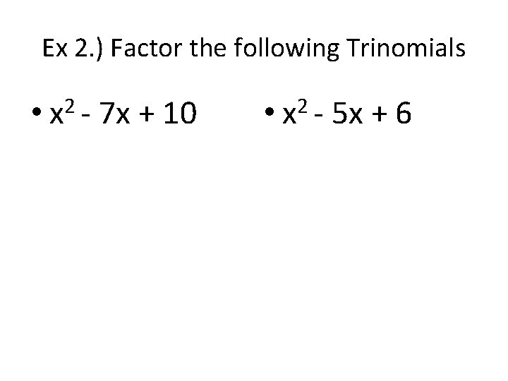 Ex 2. ) Factor the following Trinomials • x 2 - 7 x +