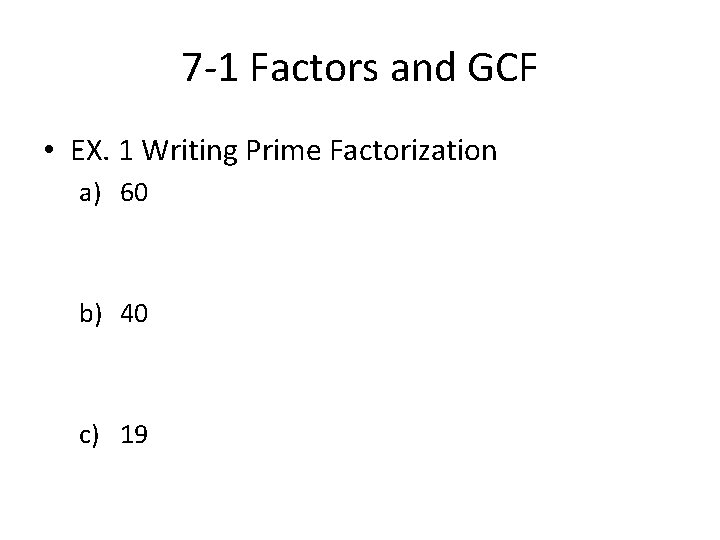 7 -1 Factors and GCF • EX. 1 Writing Prime Factorization a) 60 b)