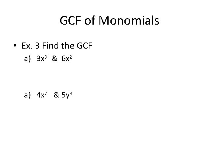 GCF of Monomials • Ex. 3 Find the GCF a) 3 x 3 &
