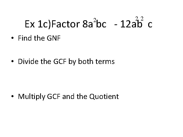 2 22 Ex 1 c)Factor 8 a bc - 12 ab c • Find