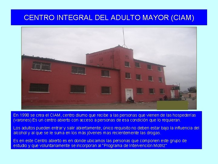 CENTRO INTEGRAL DEL ADULTO MAYOR (CIAM) En 1998 se crea el CIAM, centro diurno