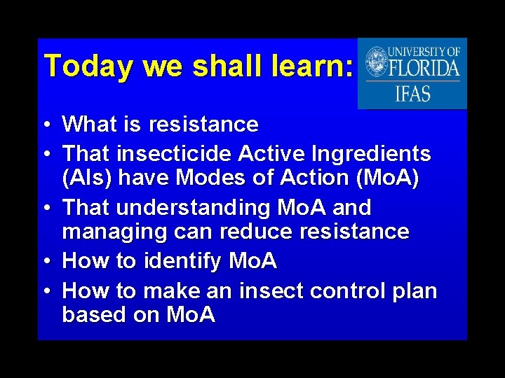 Today we shall learn: • What is resistance • That insecticide Active Ingredients (AIs)