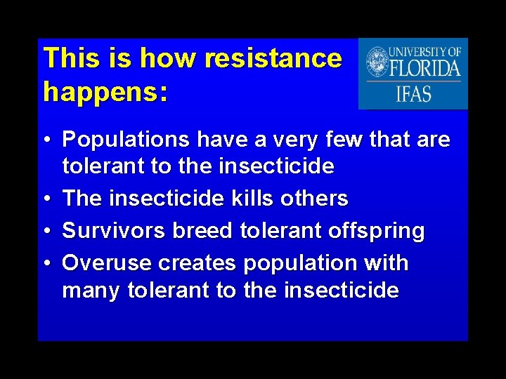 This is how resistance happens: • Populations have a very few that are tolerant