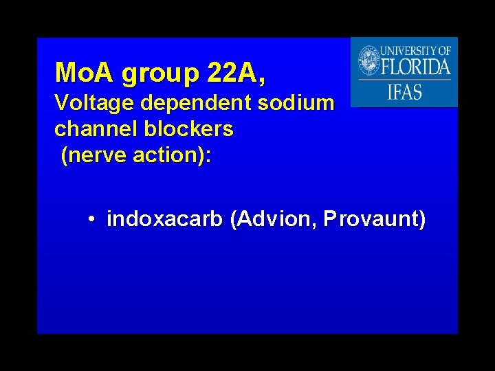 Mo. A group 22 A, Voltage dependent sodium channel blockers (nerve action): • indoxacarb