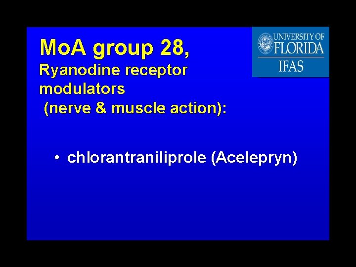 Mo. A group 28, Ryanodine receptor modulators (nerve & muscle action): • chlorantraniliprole (Acelepryn)