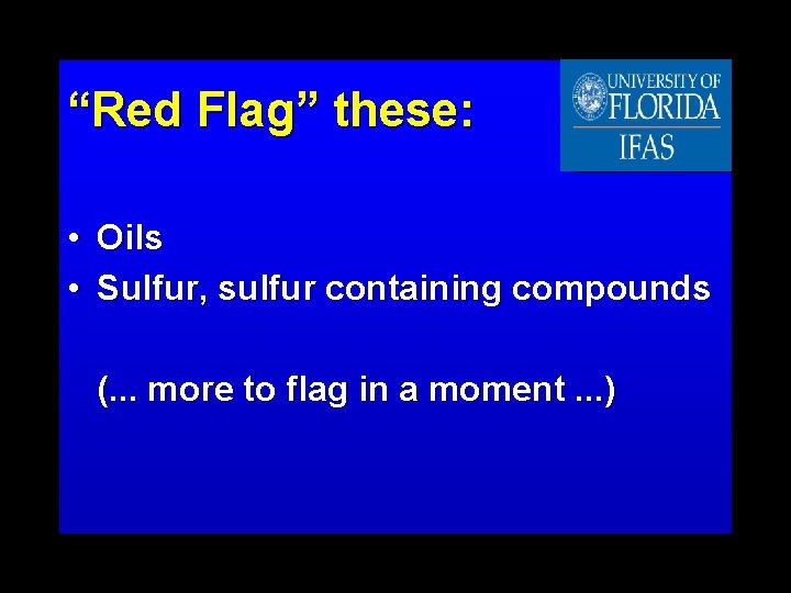 “Red Flag” these: • Oils • Sulfur, sulfur containing compounds (. . . more