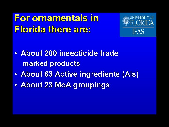 For ornamentals in Florida there are: • About 200 insecticide trade marked products •