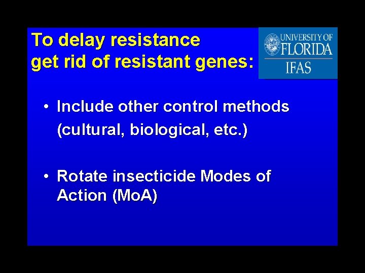 To delay resistance get rid of resistant genes: • Include other control methods (cultural,