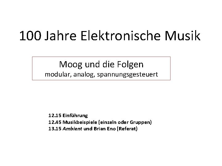 100 Jahre Elektronische Musik Moog und die Folgen modular, analog, spannungsgesteuert 12. 15 Einführung