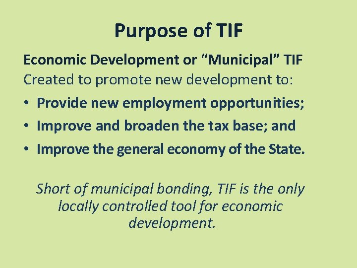 Purpose of TIF Economic Development or “Municipal” TIF Created to promote new development to: