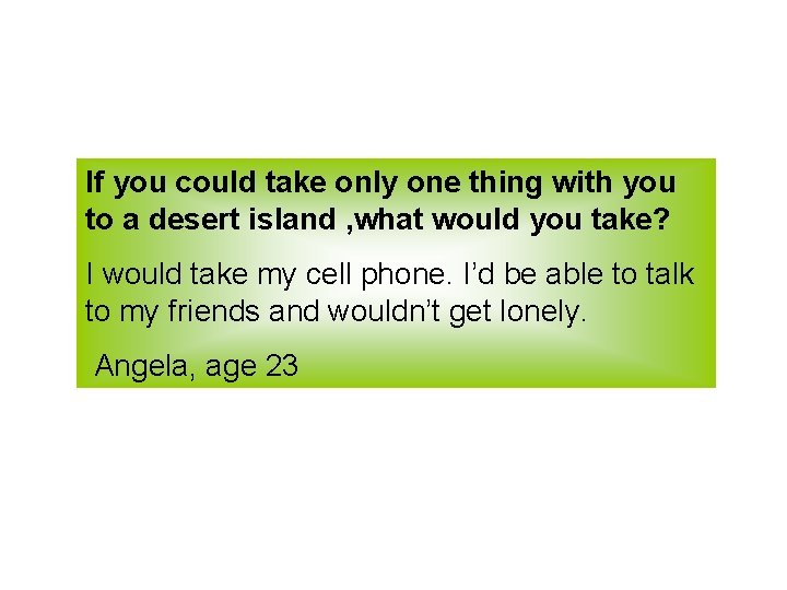 If you could take only one thing with you to a desert island ,