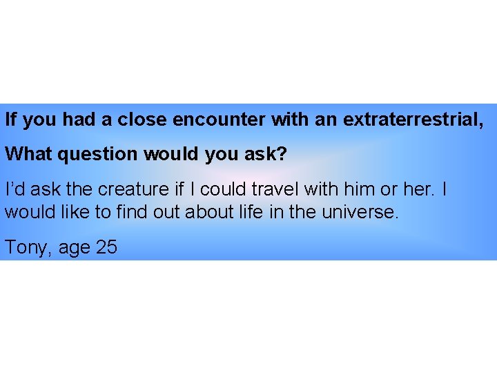 If you had a close encounter with an extraterrestrial, What question would you ask?