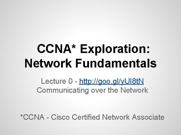 CCNA* Exploration: Network Fundamentals Lecture 0 - http: //goo. gl/y. UI 8 t. N