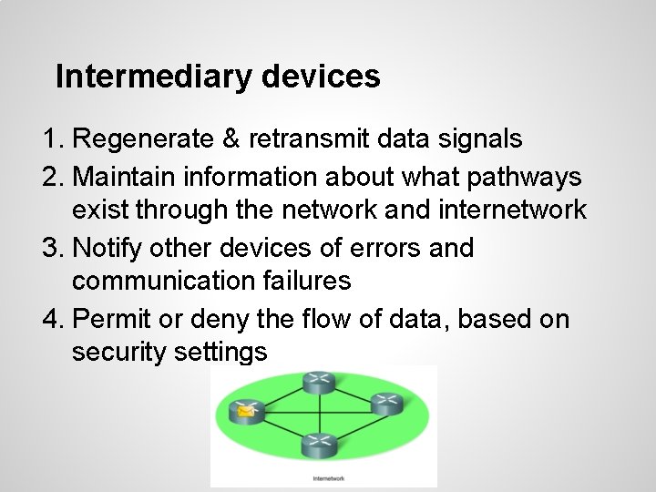 Intermediary devices 1. Regenerate & retransmit data signals 2. Maintain information about what pathways