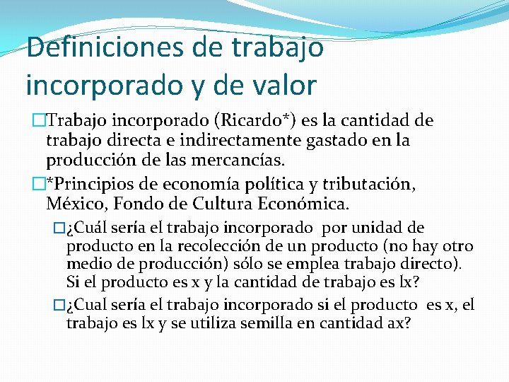Definiciones de trabajo incorporado y de valor �Trabajo incorporado (Ricardo*) es la cantidad de
