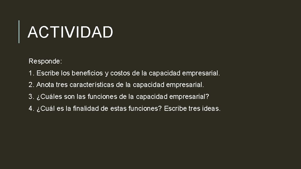 ACTIVIDAD Responde: 1. Escribe los beneficios y costos de la capacidad empresarial. 2. Anota